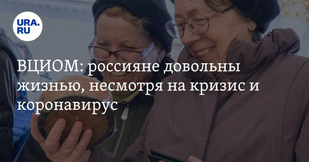 ВЦИОМ: россияне довольны жизнью, несмотря на кризис и коронавирус - ura.news