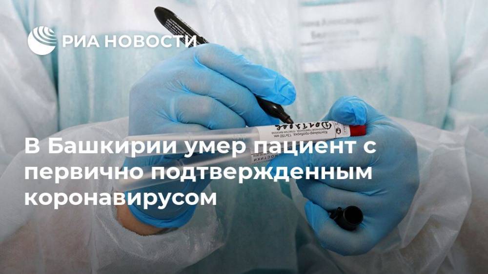 В Башкирии умер пациент с первично подтвержденным коронавирусом - ria.ru - Уфа - республика Башкирия