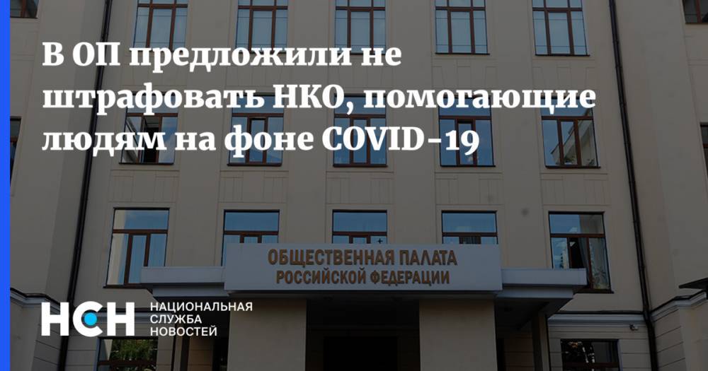 В ОП предложили не штрафовать НКО, помогающие людям на фоне COVID-19 - nsn.fm - Россия