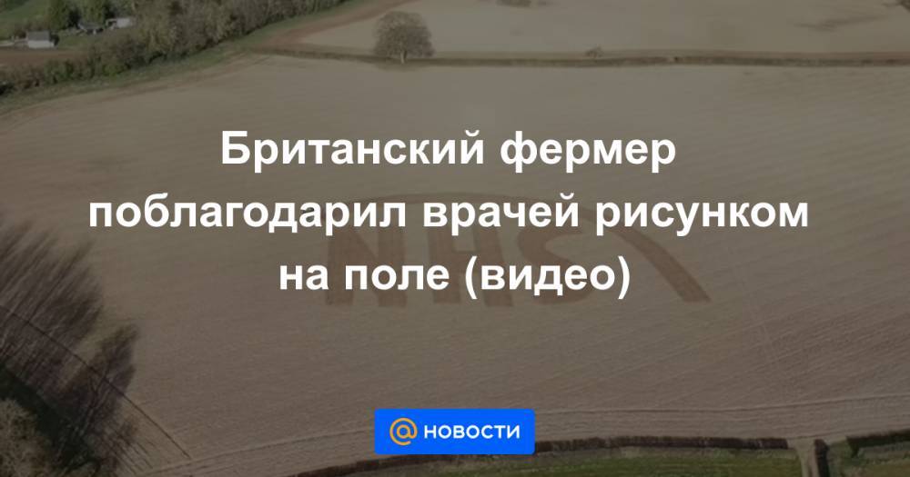 Британский фермер поблагодарил врачей рисунком на поле (видео) - news.mail.ru - Англия