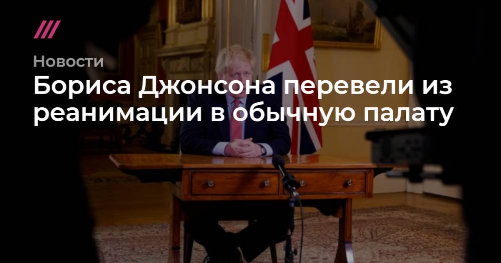 Борис Джонсон - Бориса Джонсона перевели из реанимации в обычную палату - tvrain.ru - Минздрав
