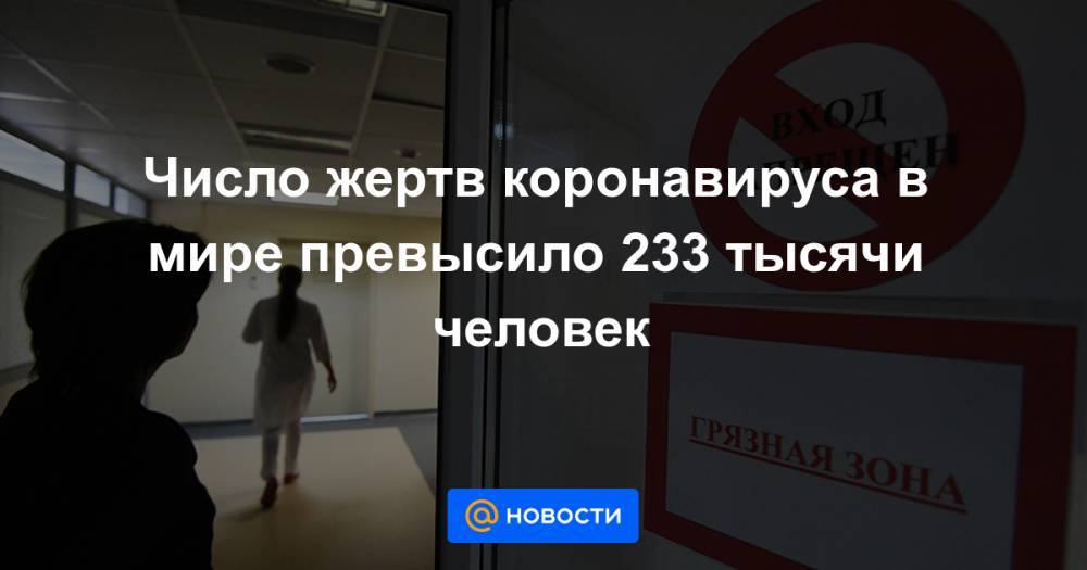 Число жертв коронавируса в мире превысило 233 тысячи человек - news.mail.ru - Россия - Франция - Турция - Сша - Англия - Италия - Германия - Испания