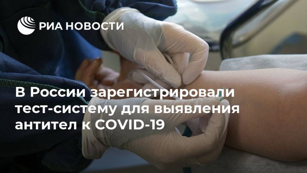 В России зарегистрировали тест-систему для выявления антител к COVID-19 - ria.ru - Россия - Москва