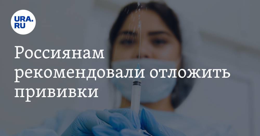 Россиянам рекомендовали отложить прививки - ura.news