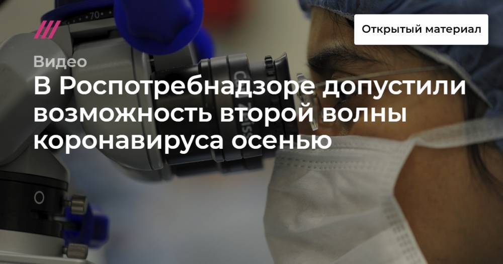 В Роспотребнадзоре допустили возможность второй волны коронавируса осенью - tvrain.ru