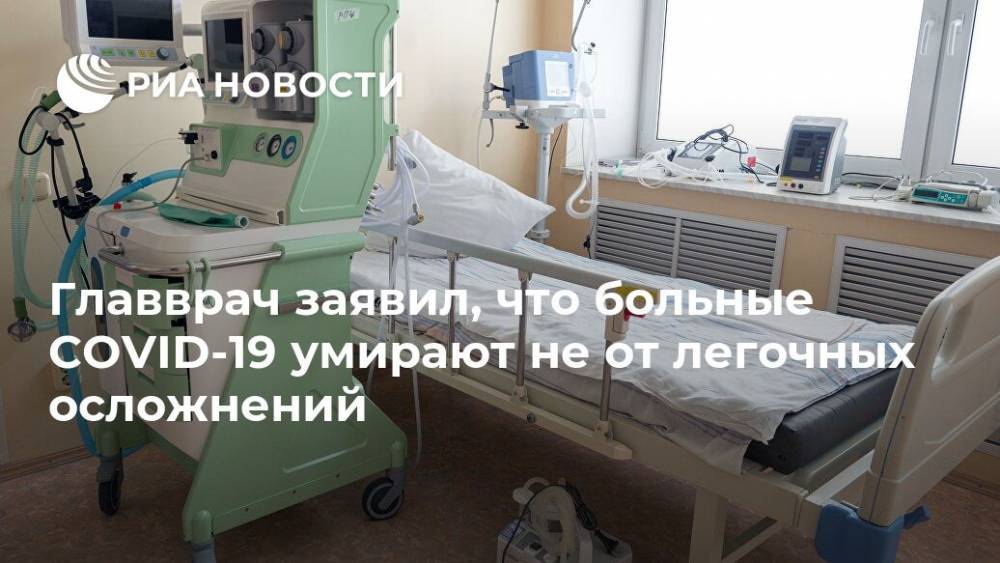 Главврач заявил, что больные COVID-19 умирают не от легочных осложнений - ria.ru - Москва