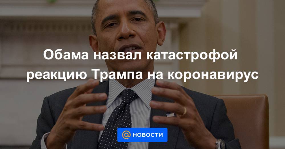 Обама назвал катастрофой реакцию Трампа на коронавирус - news.mail.ru - Сша