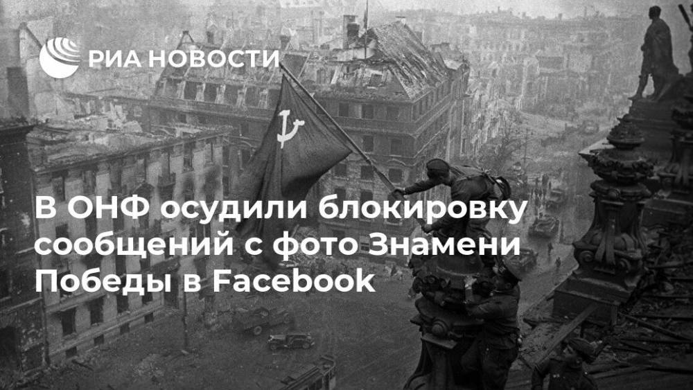 В ОНФ осудили блокировку сообщений с фото Знамени Победы в Facebook - ria.ru - Россия - Москва - Берлин