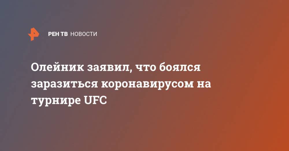 Алексей Олейник - Олейник заявил, что боялся заразиться коронавирусом на турнире UFC - ren.tv - Россия - Сша - Бразилия
