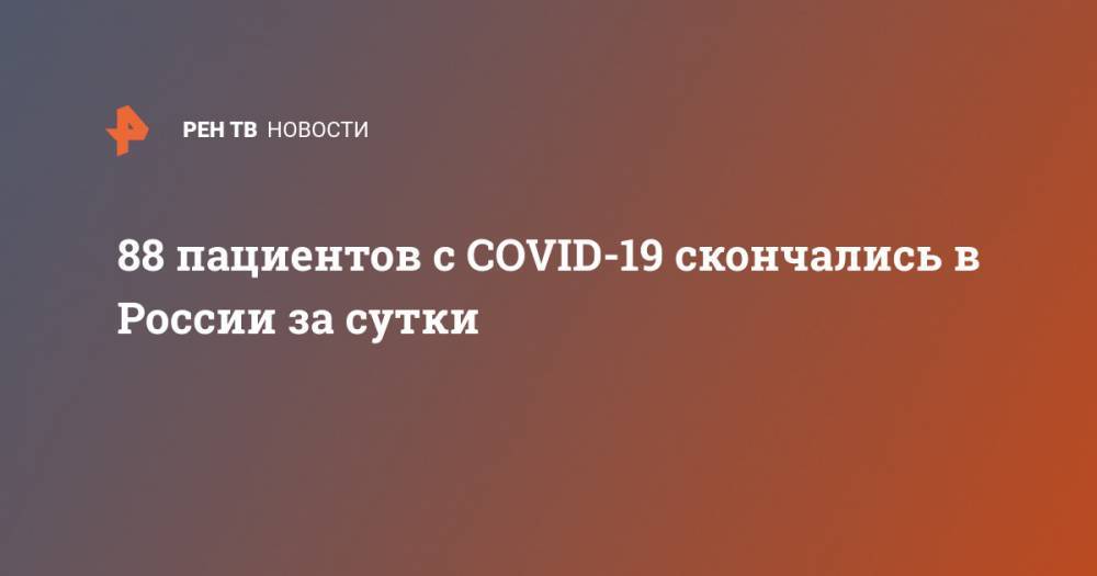 88 пациентов с COVID-19 скончались в России за сутки - ren.tv - Россия