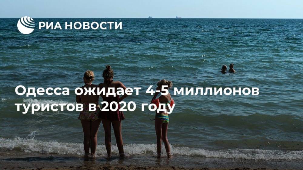 Максим Куцый - Одесса ожидает 4-5 миллионов туристов в 2020 году - ria.ru - Киев - Одесса