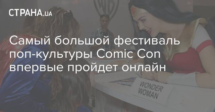 Самый большой фестиваль поп-культуры Comic Con впервые пройдет онлайн - strana.ua