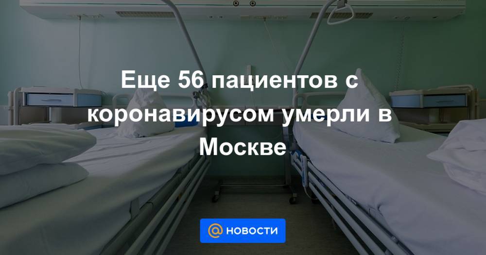 Еще 56 пациентов с коронавирусом умерли в Москве - news.mail.ru - Москва