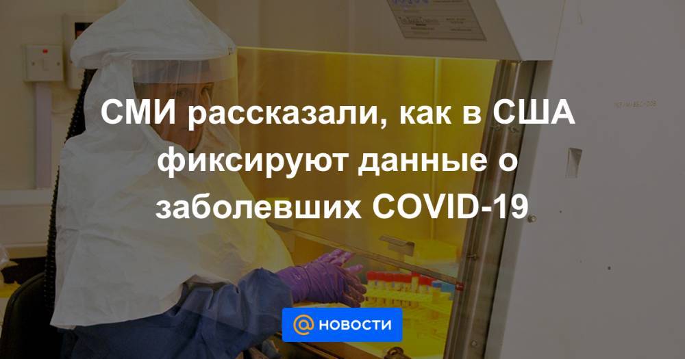 СМИ рассказали, как в США фиксируют данные о заболевших COVID-19 - news.mail.ru - Сша