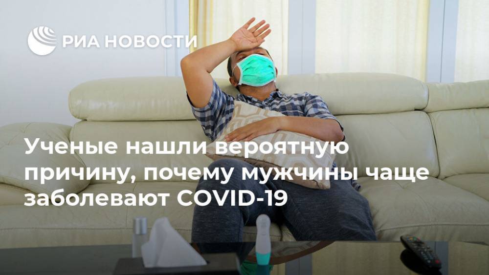 Ученые нашли вероятную причину, почему мужчины чаще заболевают COVID-19 - ria.ru - Москва