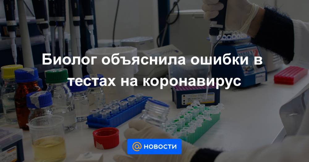 Биолог объяснила ошибки в тестах на коронавирус - news.mail.ru