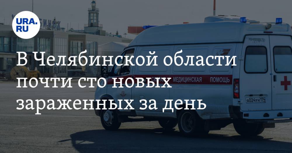 В Челябинской области почти сто новых зараженных за день - ura.news - Челябинск - Челябинская обл.