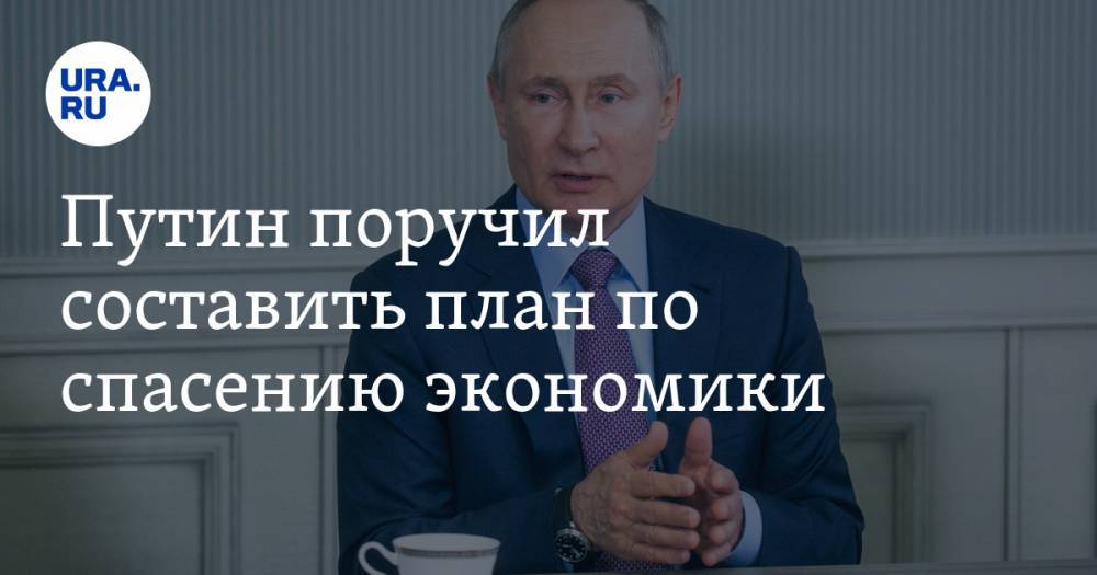 Владимир Путин - Путин поручил составить план по спасению экономики - ura.news - Россия