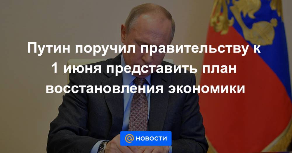 Путин поручил правительству к 1 июня представить план восстановления экономики - news.mail.ru - Минздрав