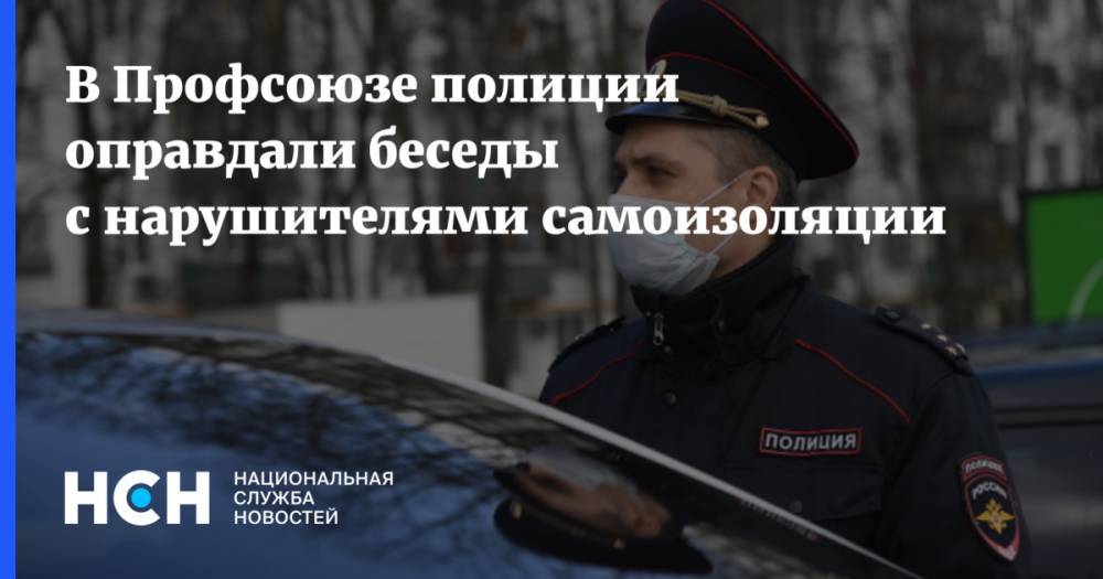 Юрий Валяев - В Профсоюзе полиции оправдали беседы с нарушителями самоизоляции - nsn.fm - Россия
