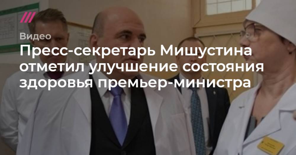 Андрей Белоусов - Пресс-секретарь Мишустина отметил улучшение состояния здоровья премьер-министра - tvrain.ru