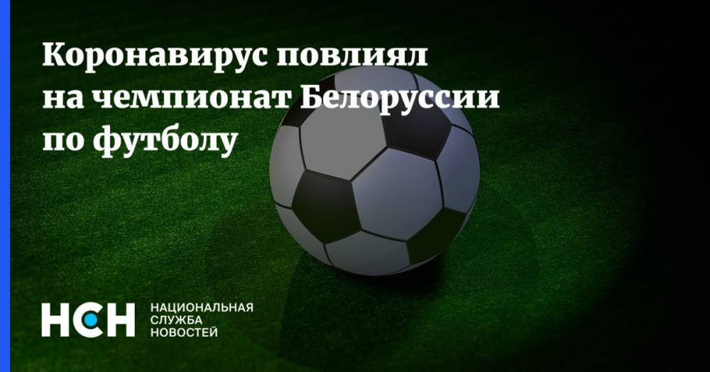Коронавирус повлиял на чемпионат Белоруссии по футболу - nsn.fm - Белоруссия - Минск - Дзержинск