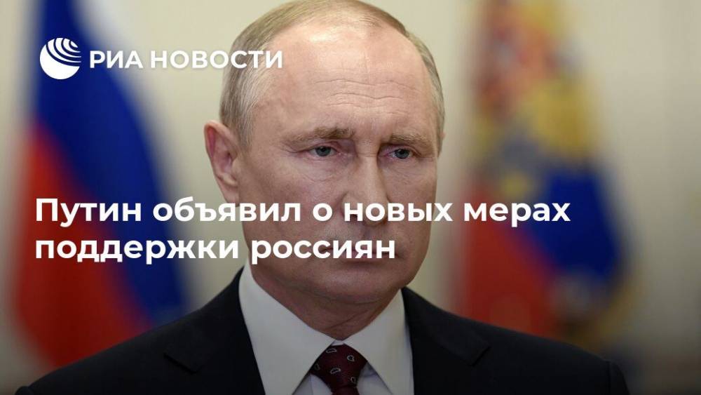 Владимир Путин - Путин объявил о новых мерах поддержки россиян - ria.ru - Россия - Москва