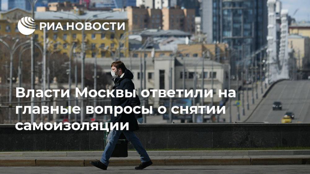 Власти Москвы ответили на главные вопросы о снятии самоизоляции - ria.ru - Москва