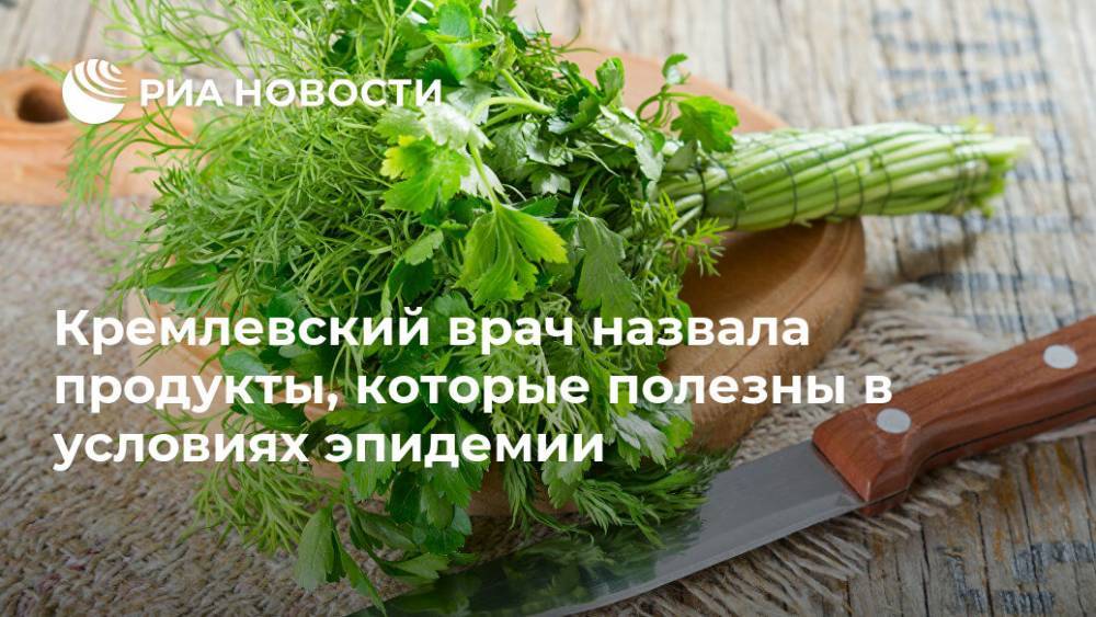 Вера Шарошкина - Кремлевский врач назвала продукты, которые полезны в условиях эпидемии - ria.ru - Россия - Москва