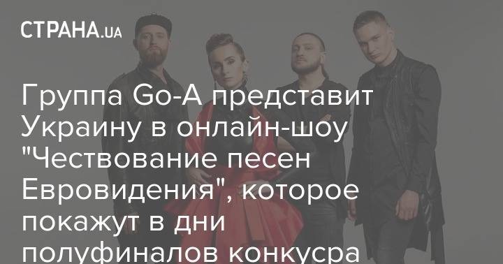 Группа Go-А представит Украину в онлайн-шоу "Чествование песен Евровидения", которое покажут в дни полуфиналов конкусра - strana.ua