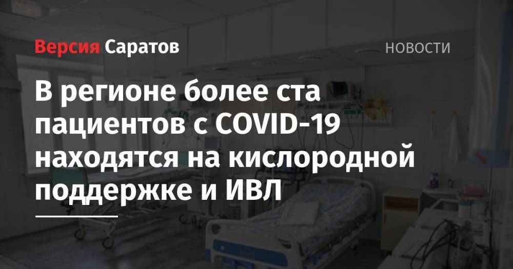 Станислав Шувалов - В регионе более ста пациентов с COVID-19 находятся на кислородной поддержке и ИВЛ - nversia.ru - Саратовская обл.