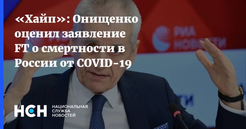 Геннадий Онищенко - «Хайп»: Онищенко оценил заявление FT о смертности в России от COVID-19 - nsn.fm - Россия - Москва