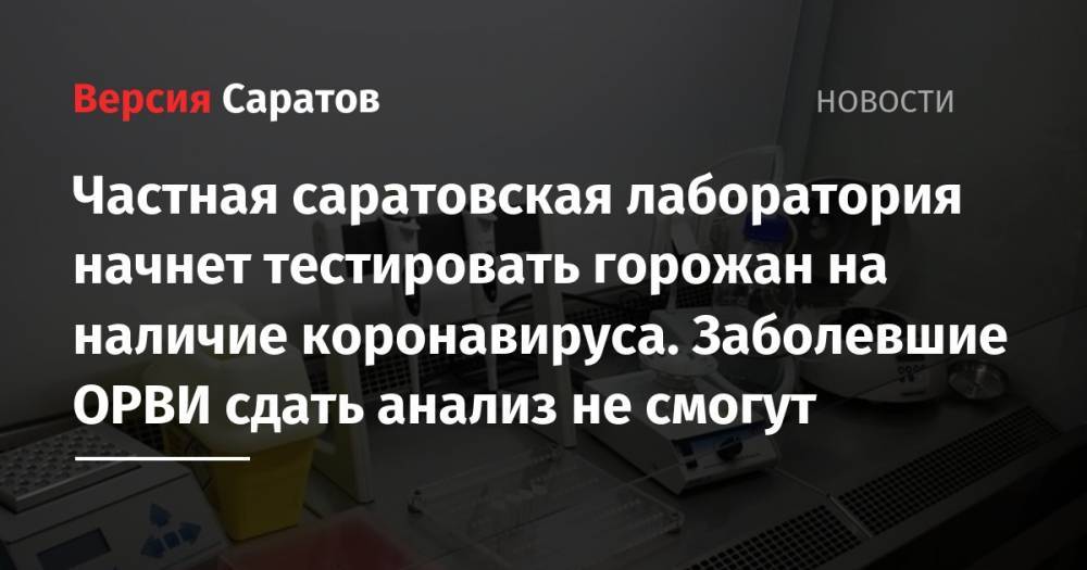 Частная саратовская лаборатория начнет тестировать горожан на наличие коронавируса. Заболевшие ОРВИ сдать анализ не смогут - nversia.ru