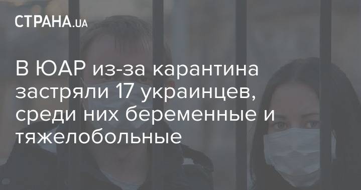 В ЮАР из-за карантина застряли 17 украинцев, среди них беременные и тяжелобольные - strana.ua - Украина - Юар