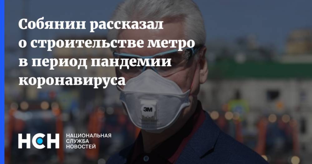 Сергей Собянин - Собянин рассказал о строительстве метро в период пандемии коронавируса - nsn.fm - Москва