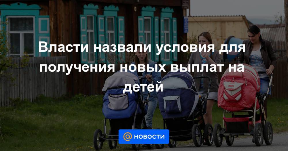 Власти назвали условия для получения новых выплат на детей - news.mail.ru - Россия