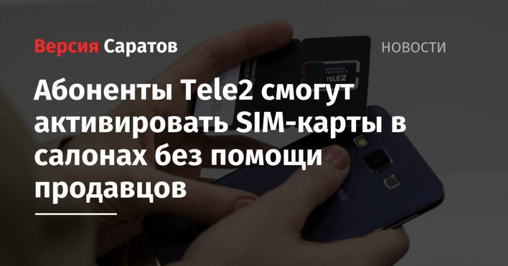 Абоненты Tele2 смогут активировать SIM-карты в салонах без помощи продавцов - nversia.ru - Россия