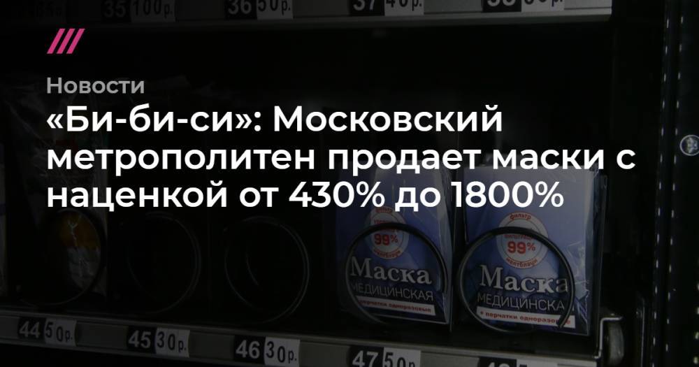 «Би-би-си»: Московский метрополитен продает маски с наценкой от 430% до 1800% - tvrain.ru - Москва