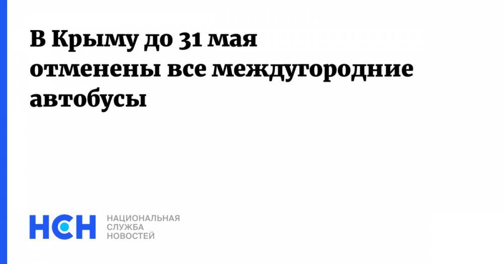 В Крыму до 31 мая отменены все междугородние автобусы - nsn.fm - республика Крым