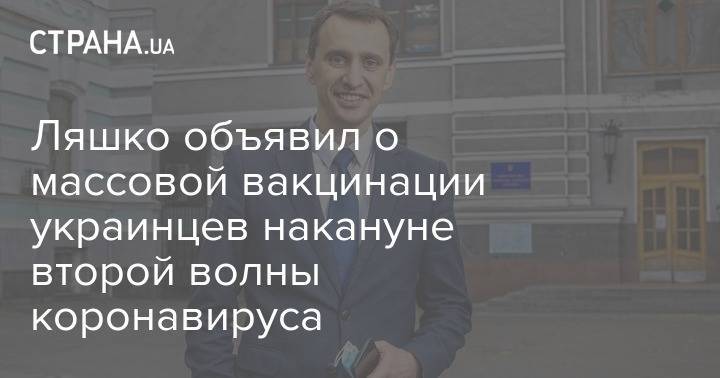 Виктор Ляшко - Ляшко объявил о массовой вакцинации украинцев накануне второй волны коронавируса - strana.ua - Украина