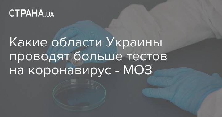 Какие области Украины проводят больше тестов на коронавирус - МОЗ - strana.ua - Украина