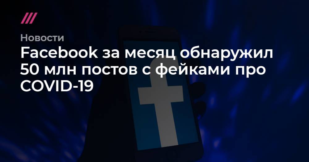 Facebook за месяц обнаружил 50 млн постов с фейками про COVID-19 - tvrain.ru