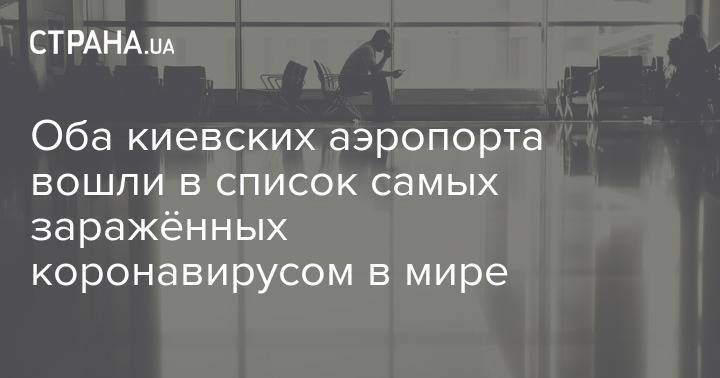 Оба киевских аэропорта вошли в список самых заражённых коронавирусом в мире - strana.ua - Украина