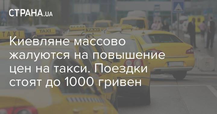 Киевляне массово жалуются на повышение цен на такси. Поездки стоят до 1000 гривен - strana.ua - Киев