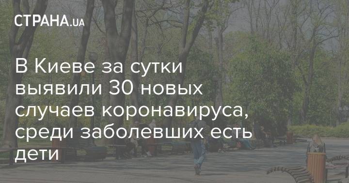 Виталий Кличко - В Киеве за сутки выявили 30 новых случаев коронавируса, среди заболевших есть дети - strana.ua - Киев