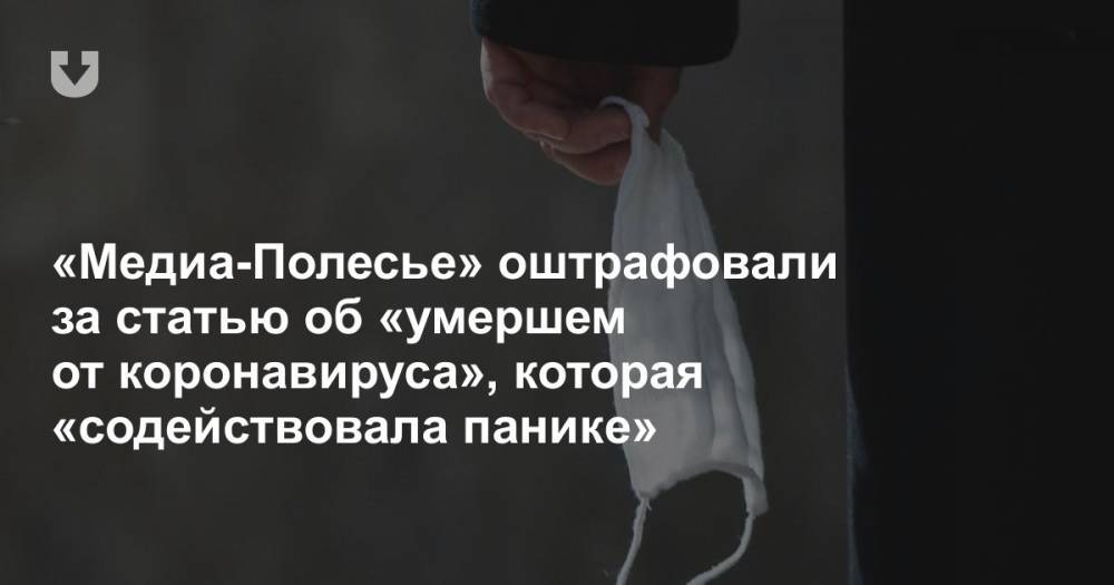 «Медиа-Полесье» оштрафовали за статью об «умершем от коронавируса», которая «содействовала панике» - news.tut.by - Белоруссия