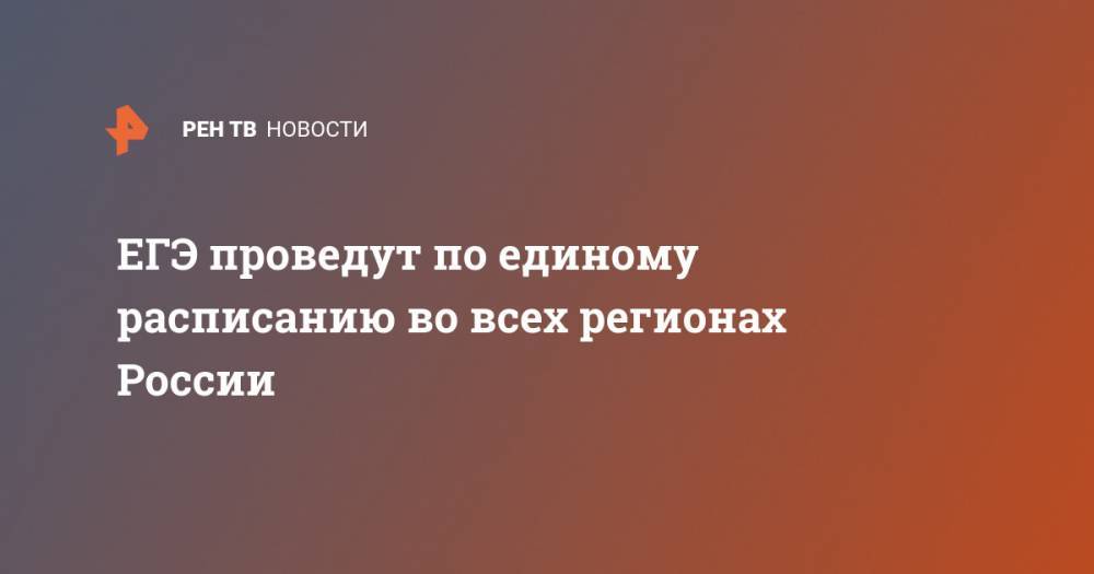 Дмитрий Глушко - ЕГЭ проведут по единому расписанию во всех регионах России - ren.tv - Россия