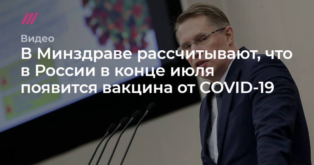 В Минздраве рассчитывают, что в России в конце июля появится вакцина от COVID-19 - tvrain.ru - Россия