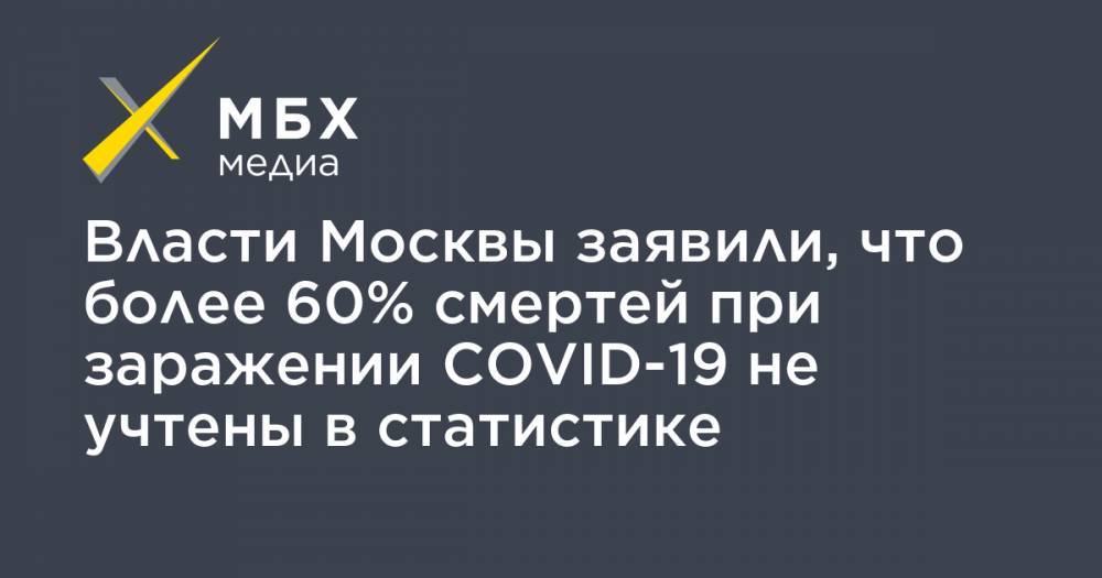Власти Москвы заявили, что более 60% смертей при заражении COVID-19 не учтены в статистике - mbk.news - Москва