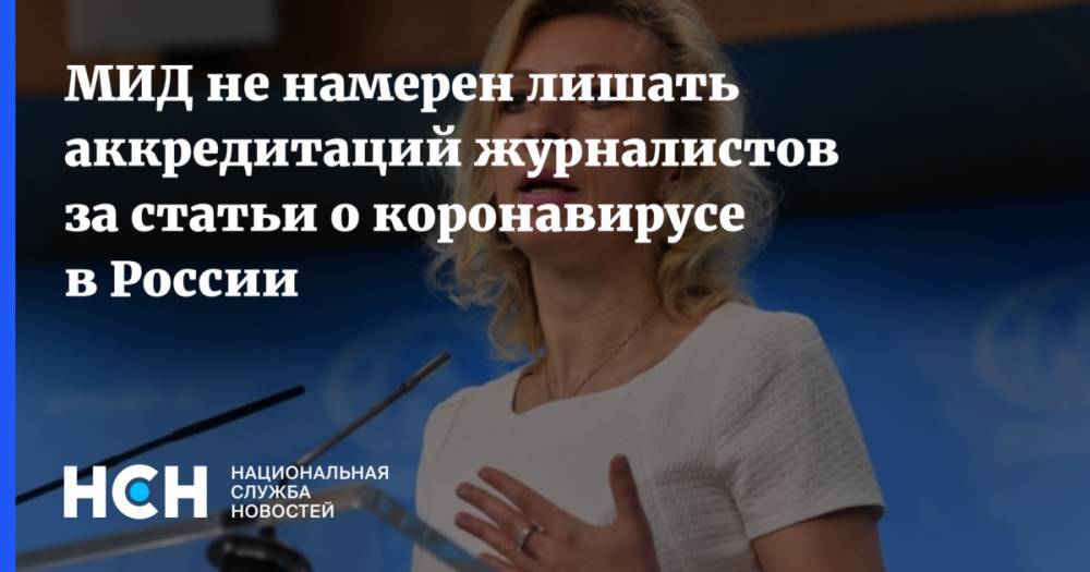 Мария Захарова - МИД не намерен лишать аккредитаций журналистов за статьи о коронавирусе в России - nsn.fm - Россия - New York